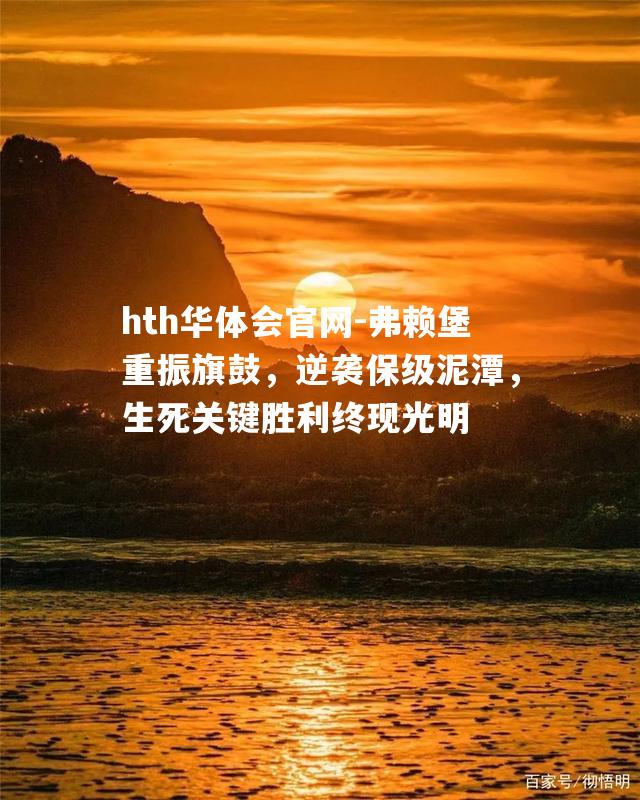 弗赖堡重振旗鼓，逆袭保级泥潭，生死关键胜利终现光明