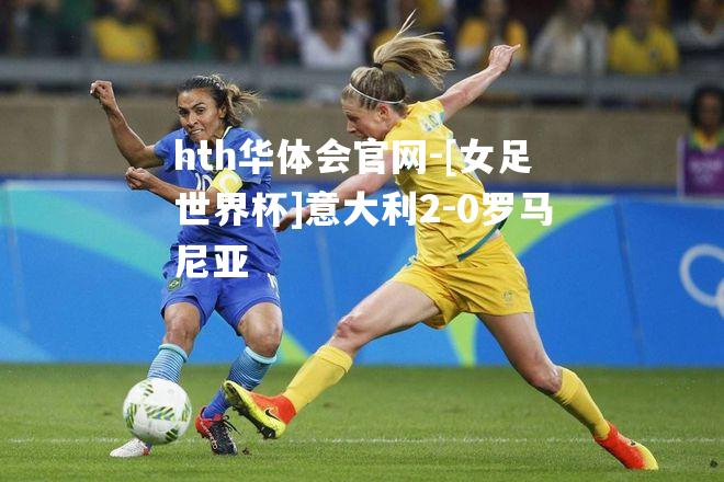 [女足世界杯]意大利2-0罗马尼亚