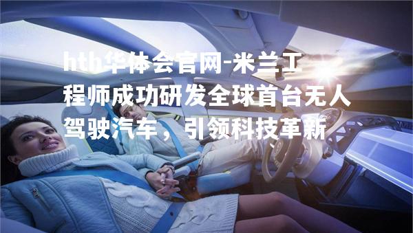 米兰工程师成功研发全球首台无人驾驶汽车，引领科技革新