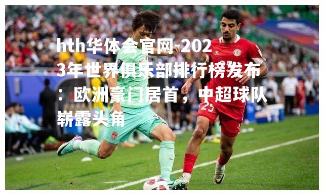 2023年世界俱乐部排行榜发布：欧洲豪门居首，中超球队崭露头角