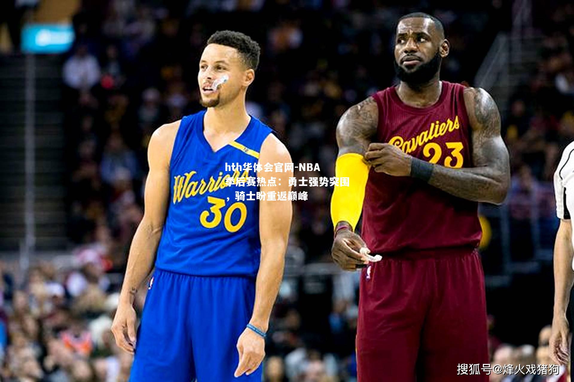 NBA季后赛热点：勇士强势突围，骑士盼重返巅峰