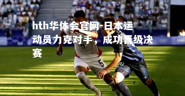 日本运动员力克对手，成功晋级决赛