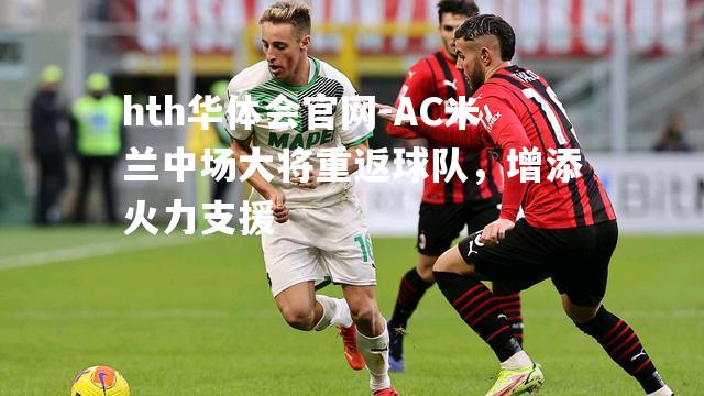 AC米兰中场大将重返球队，增添火力支援